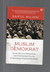 Image of Muslim Demokrat : Islam, Budaya Demokrat dan Partisipasi Politik di Indonesia Pasca-Orde Baru